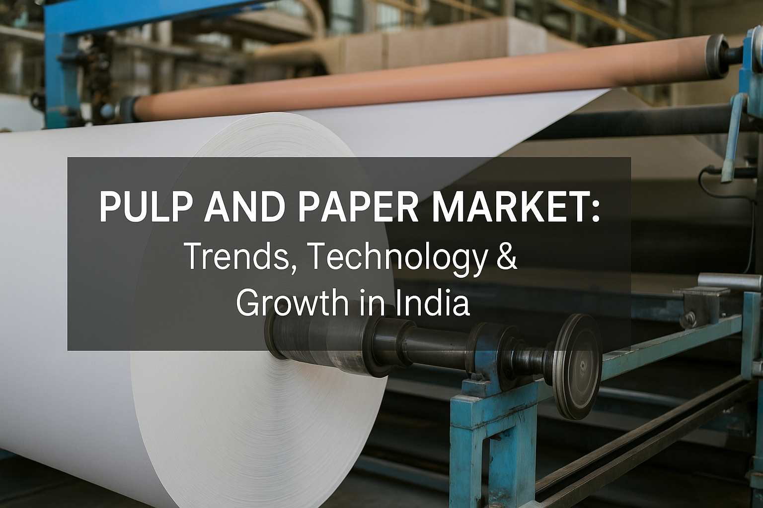 Pulp and Paper Market: Trends, Technology & Growth in India